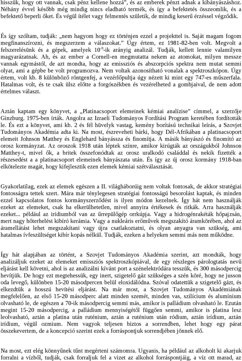 És így szóltam, tudják: nem hagyom hogy ez történjen ezzel a projekttel is. Saját magam fogom megfinanszírozni, és megszerzem a válaszokat. Úgy értem, ez 1981-82-ben volt.