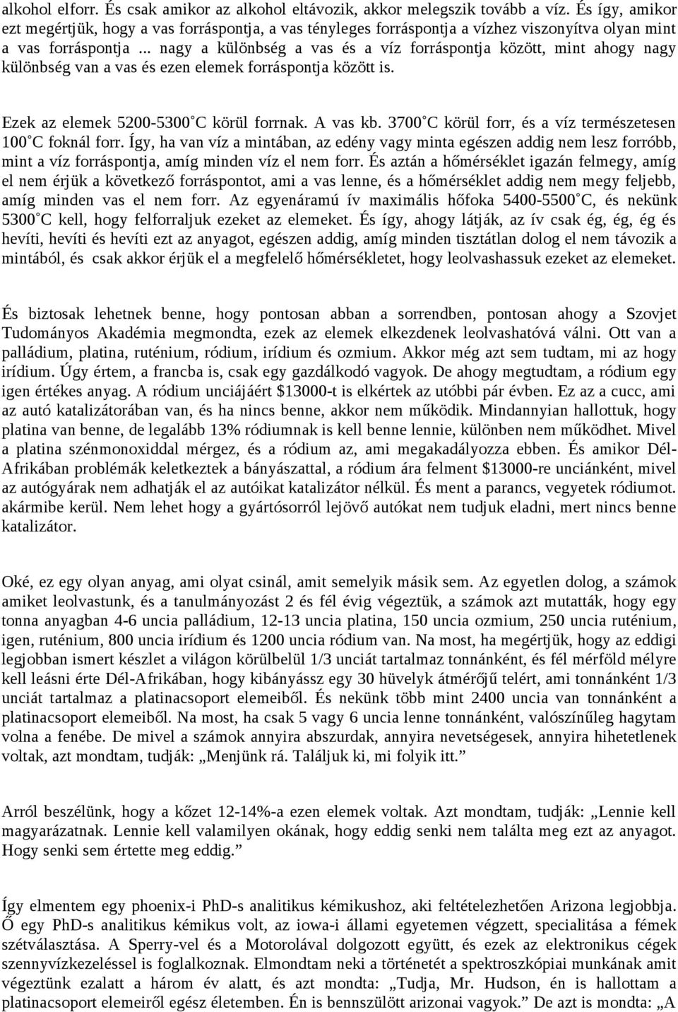 .. nagy a különbség a vas és a víz forráspontja között, mint ahogy nagy különbség van a vas és ezen elemek forráspontja között is. Ezek az elemek 5200-5300 C körül forrnak. A vas kb.