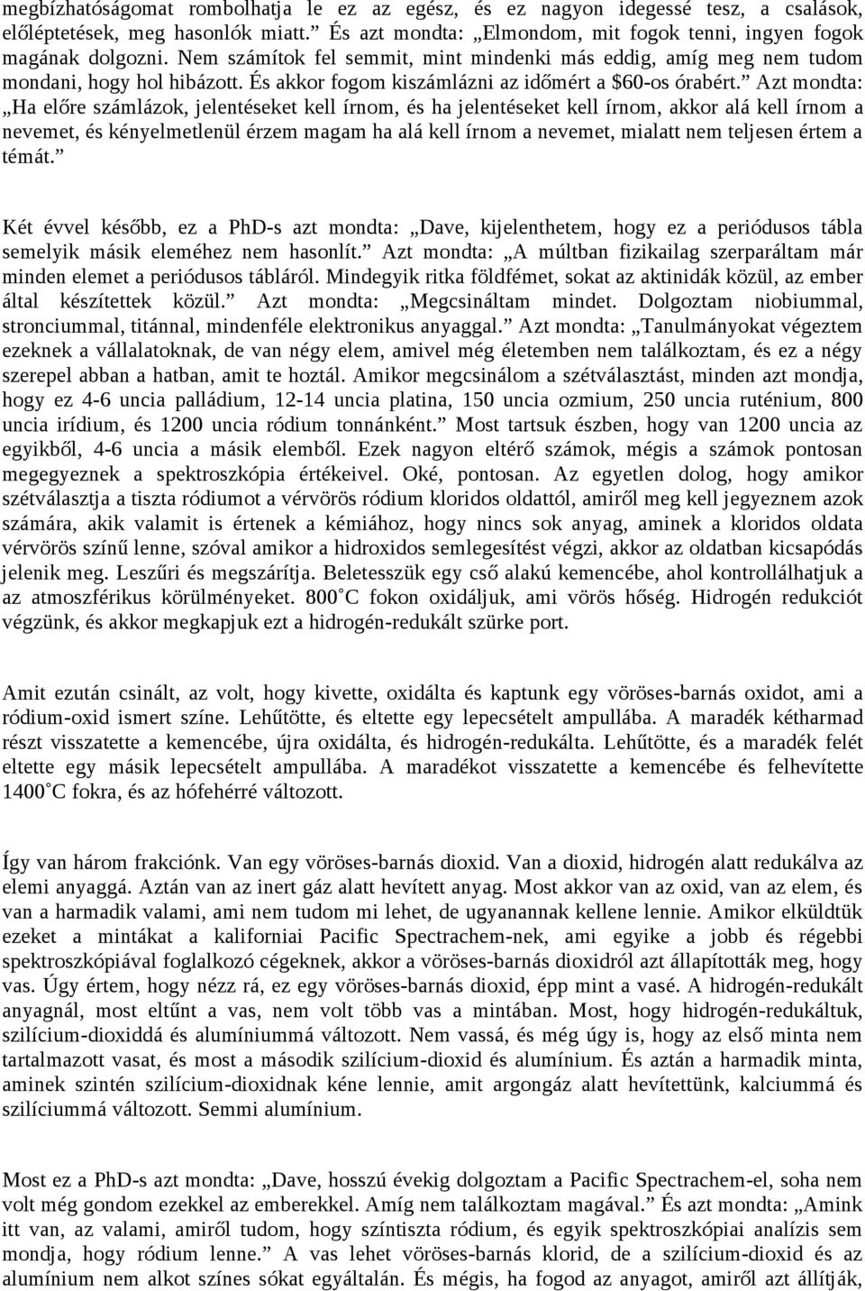 Azt mondta: Ha előre számlázok, jelentéseket kell írnom, és ha jelentéseket kell írnom, akkor alá kell írnom a nevemet, és kényelmetlenül érzem magam ha alá kell írnom a nevemet, mialatt nem teljesen