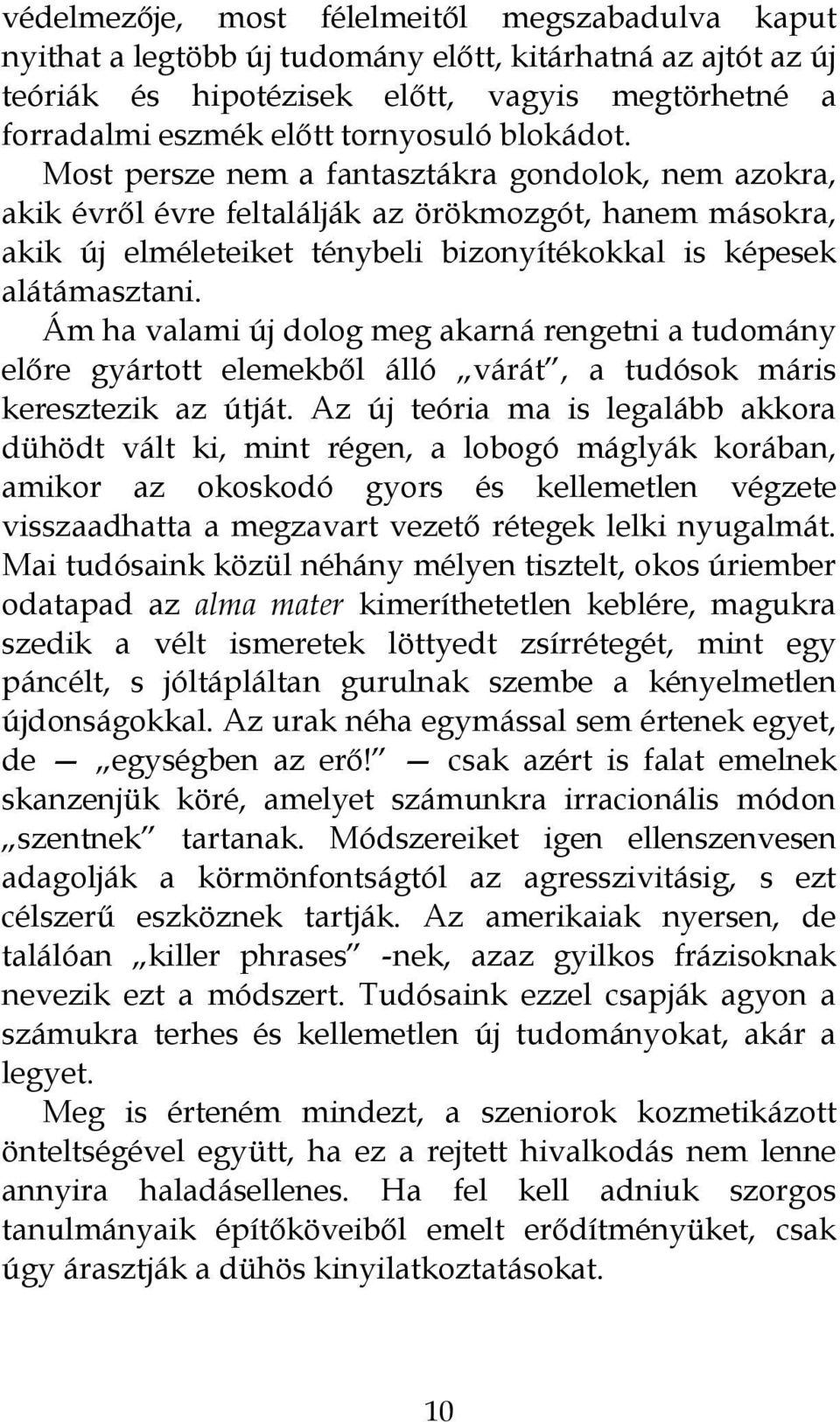 Ám ha valami új dolog meg akarná rengetni a tudomány előre gyártott elemekből álló várát, a tudósok máris keresztezik az útját.