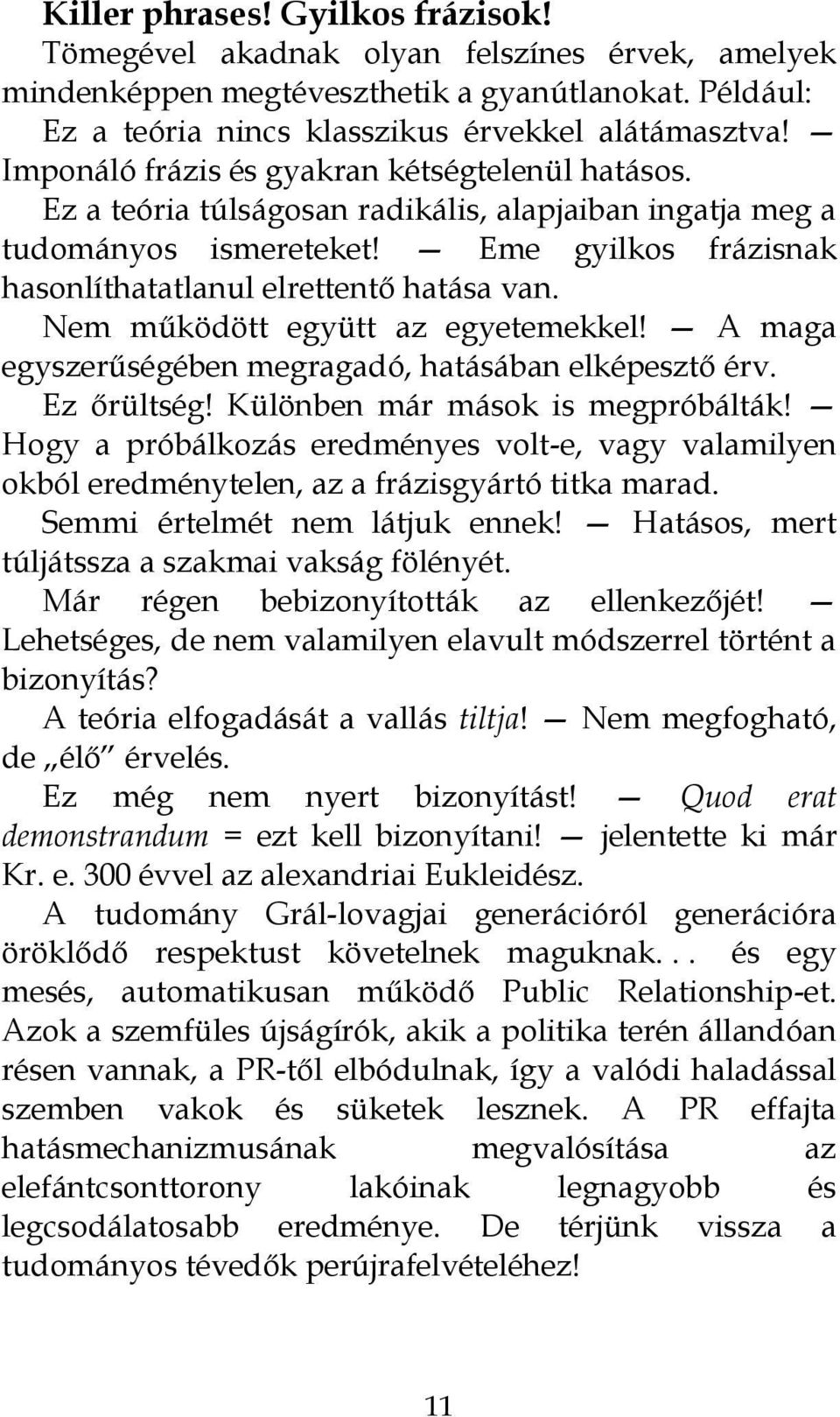 Nem működött együtt az egyetemekkel! A maga egyszerűségében megragadó, hatásában elképesztő érv. Ez őrültség! Különben már mások is megpróbálták!