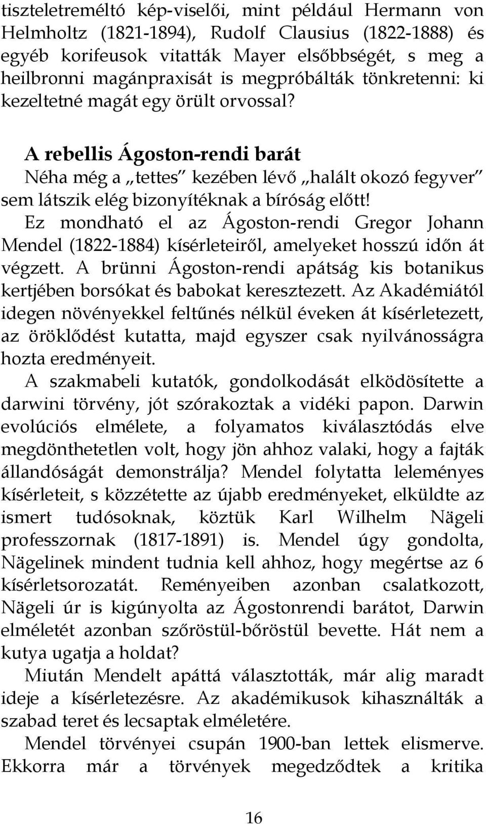 Ez mondható el az Ágoston-rendi Gregor Johann Mendel (1822-1884) kísérleteiről, amelyeket hosszú időn át végzett.