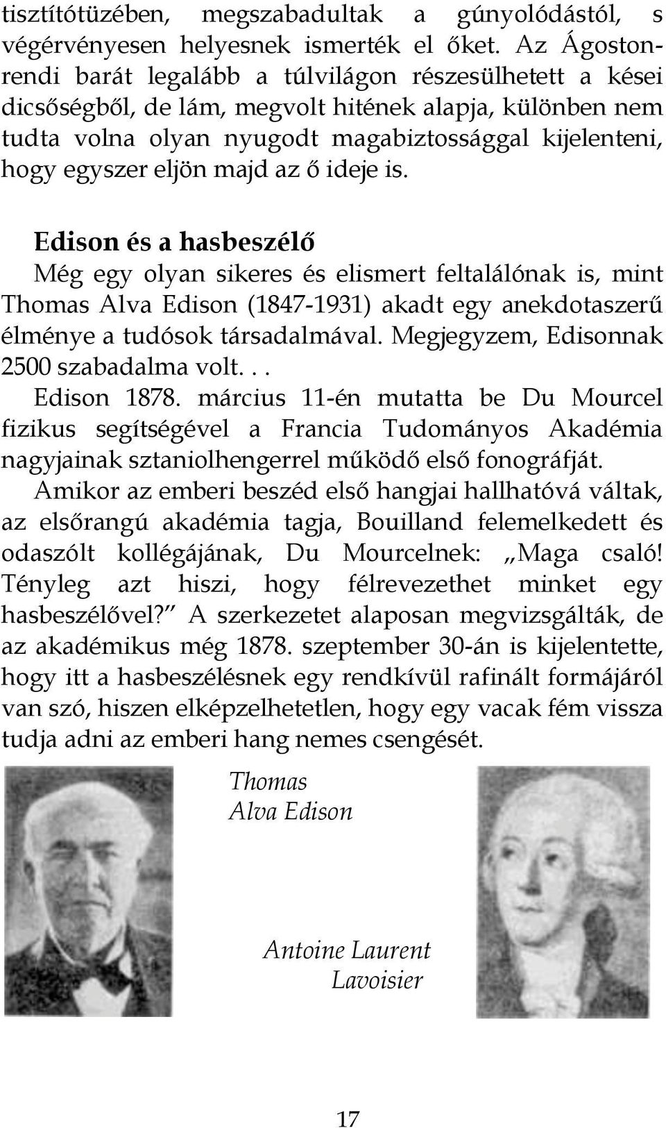 majd az ő ideje is. Edison és a hasbeszélő Még egy olyan sikeres és elismert feltalálónak is, mint Thomas Alva Edison (1847-1931) akadt egy anekdotaszerű élménye a tudósok társadalmával.