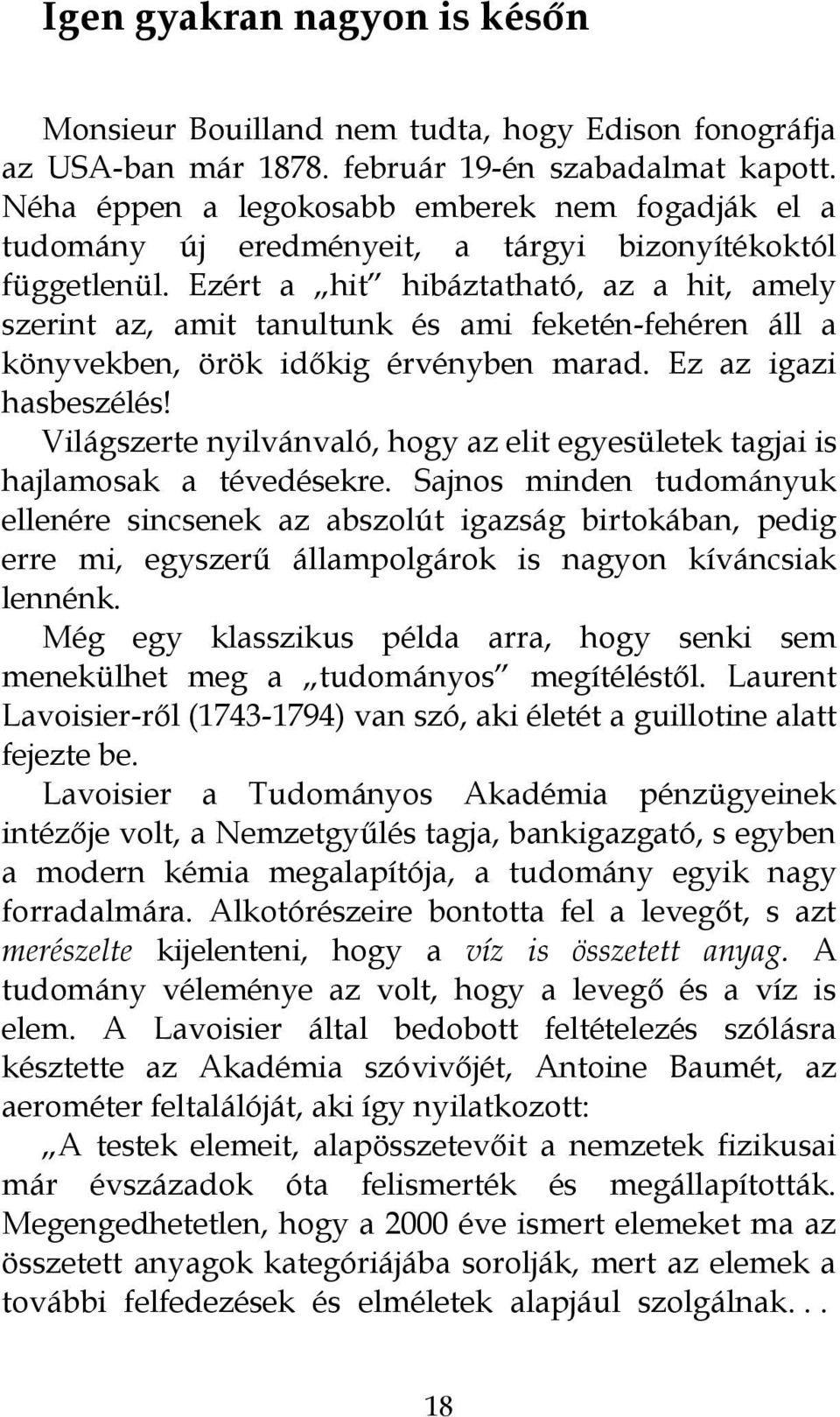 Ezért a hit hibáztatható, az a hit, amely szerint az, amit tanultunk és ami feketén-fehéren áll a könyvekben, örök időkig érvényben marad. Ez az igazi hasbeszélés!