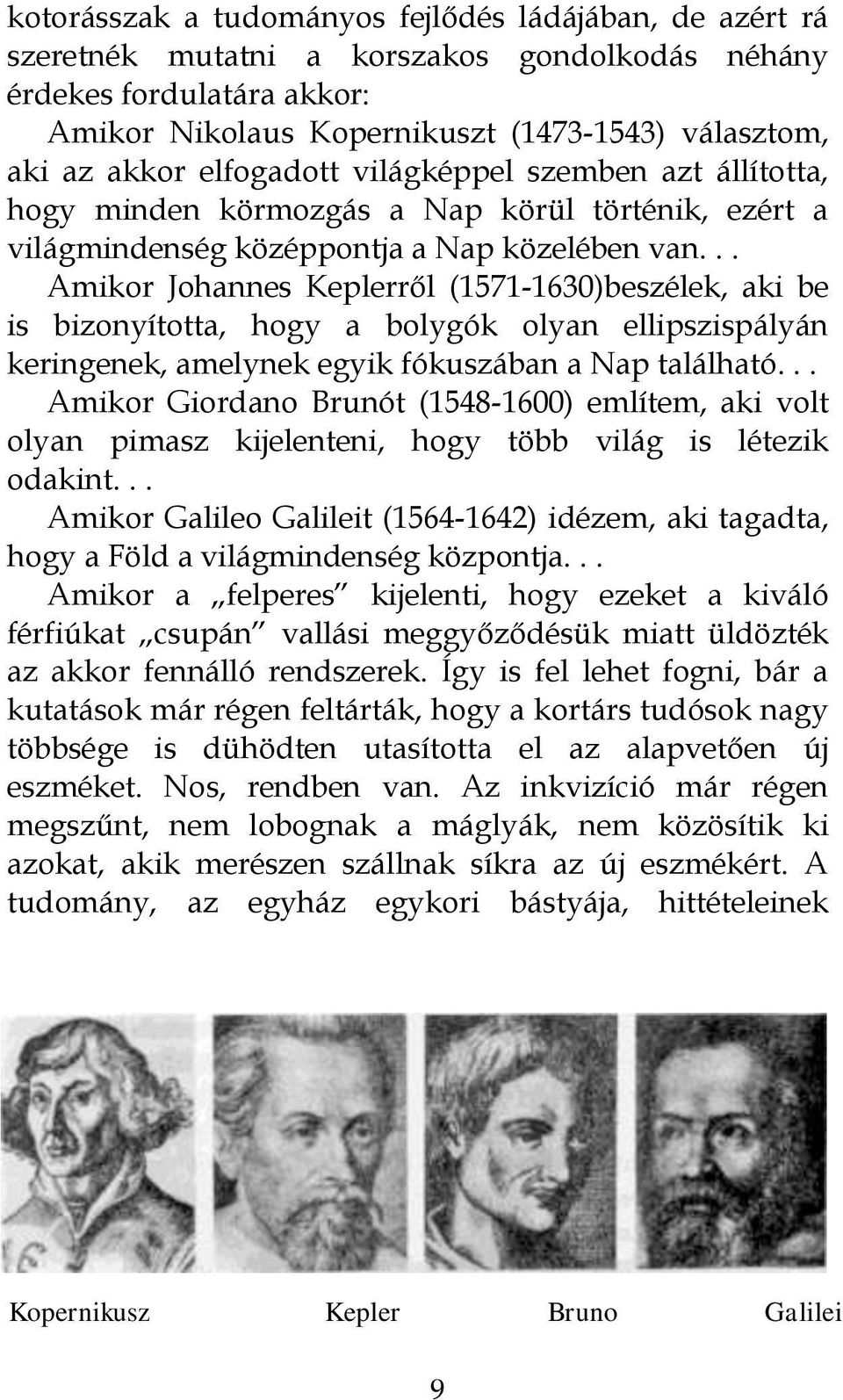 .. Amikor Johannes Keplerről (1571-1630)beszélek, aki be is bizonyította, hogy a bolygók olyan ellipszispályán keringenek, amelynek egyik fókuszában a Nap található.