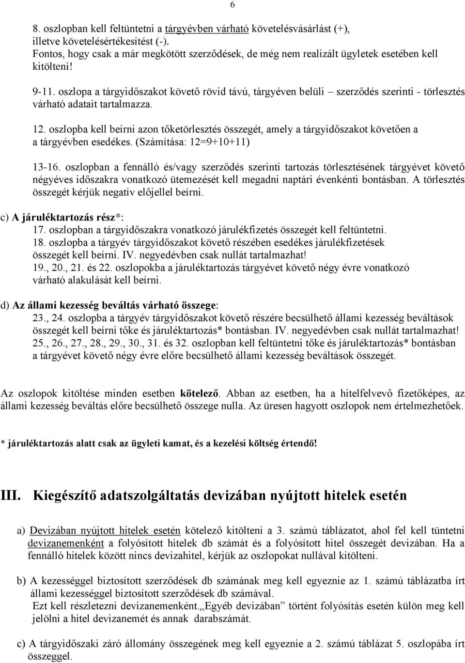 oszlopa a tárgyidőszakot követő rövid távú, tárgyéven belüli szerződés szerinti - törlesztés várható adatait tartalmazza. 12.