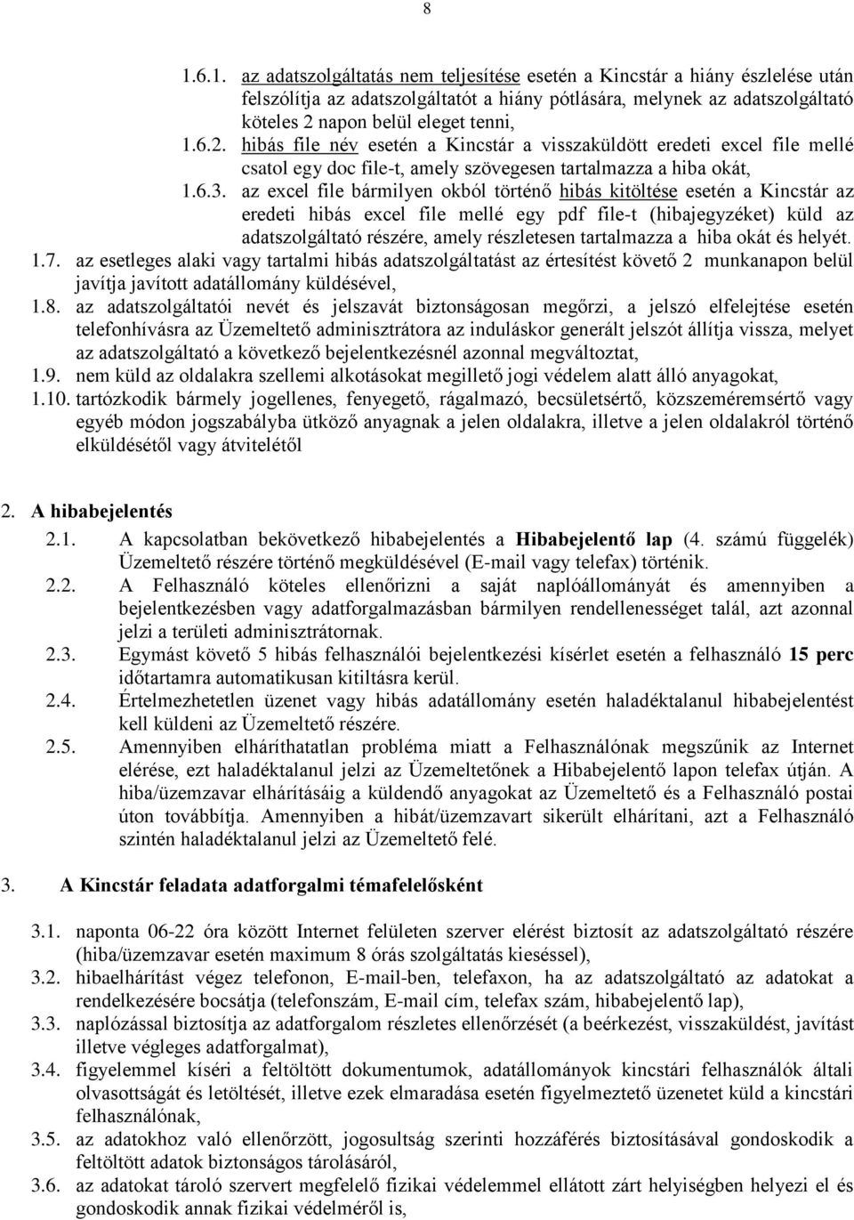 az excel file bármilyen okból történő hibás kitöltése esetén a Kincstár az eredeti hibás excel file mellé egy pdf file-t (hibajegyzéket) küld az adatszolgáltató részére, amely részletesen tartalmazza