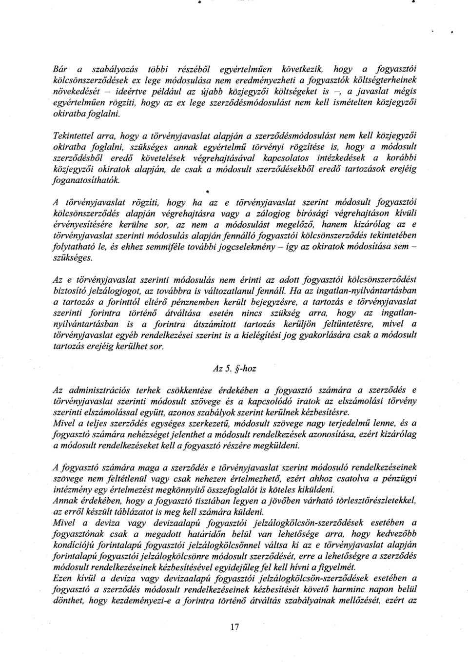 Tekintettel arra, hogy a törvényjavaslat alapján a szerz ődésmódosulást nem kell közjegyz ői okiratba foglalni, szükséges annak egyértelm ű törvényi rögzítése is, hogy a módosul t szerződésből eredő