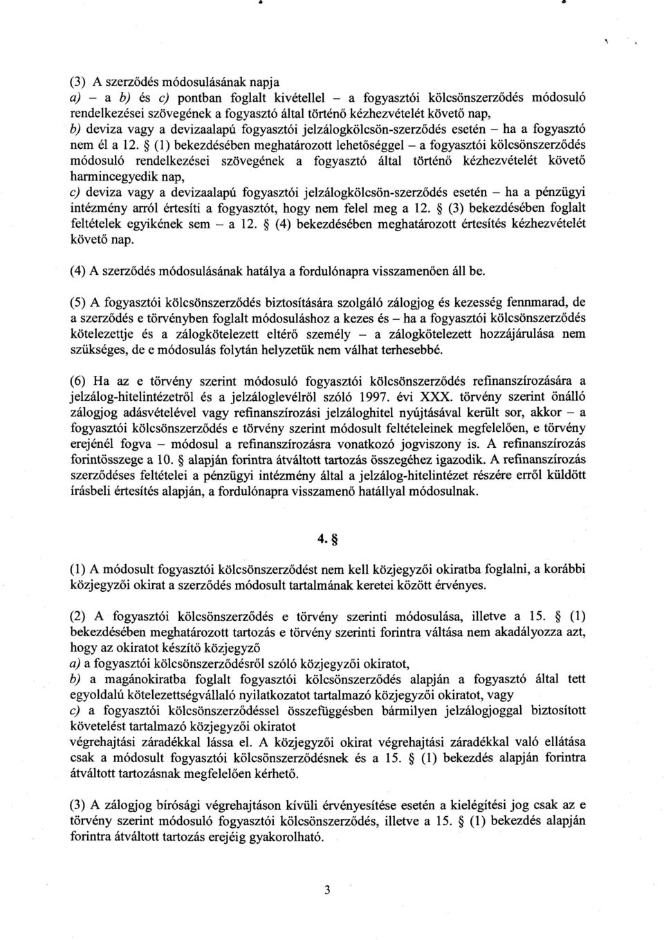 (1) bekezdésében meghatározott lehet őséggel a fogyasztói kölcsönszerz ődés módosuló rendelkezései szövegének a fogyasztó által történő kézhezvételét követő harmincegyedik nap, c) deviza vagy a