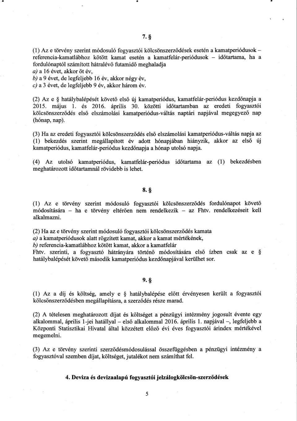 (2) Az e hatálybalépését követ ő első új kamatperiódus, kamatfelár-periódus kezd őnapja a 2015. május 1. és 2016. április 30.