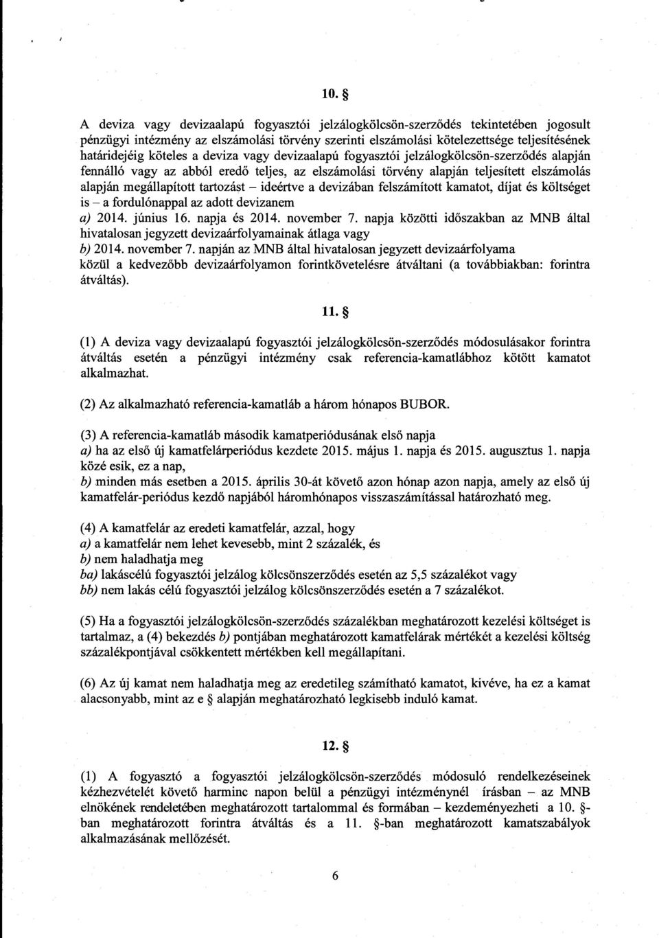 tartozást ideértve a devizában felszámított kamatot, díjat és költsége t is a fordulónappal az adott devizanem a) 2014. június 16. napja és 2014. november 7.