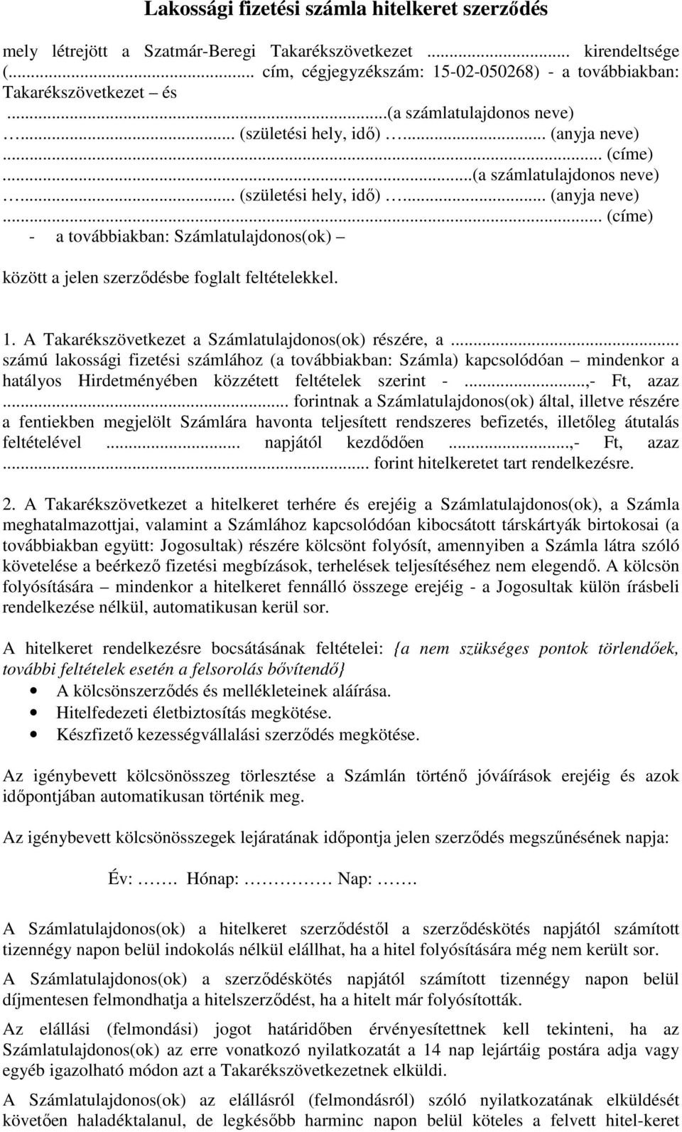 1. A Takarékszövetkezet a Számlatulajdonos(ok) részére, a... számú lakossági fizetési számlához (a továbbiakban: Számla) kapcsolódóan mindenkor a hatályos Hirdetményében közzétett feltételek szerint -.