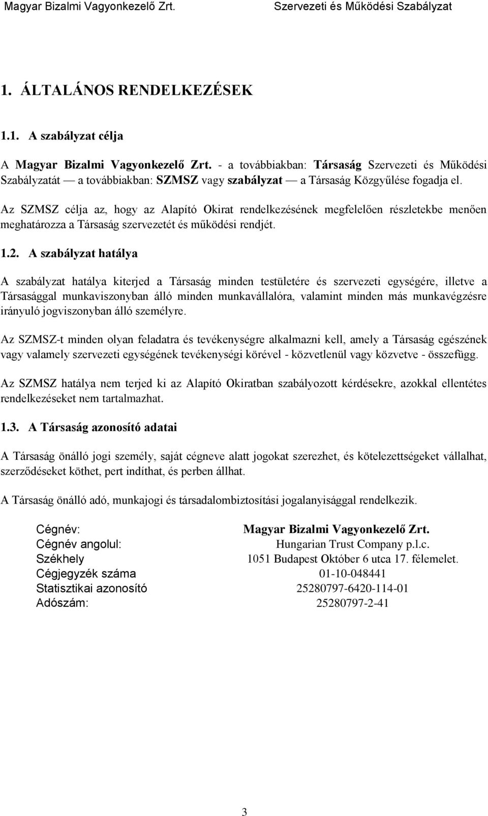 Az SZMSZ célja az, hogy az Alapító Okirat rendelkezésének megfelelően részletekbe menően meghatározza a Társaság szervezetét és működési rendjét. 1.2.