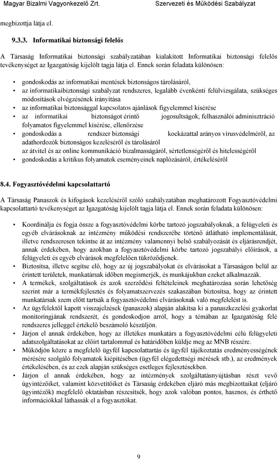 Ennek során feladata különösen: gondoskodás az informatikai mentések biztonságos tárolásáról, az informatikaibiztonsági szabályzat rendszeres, legalább évenkénti felülvizsgálata, szükséges