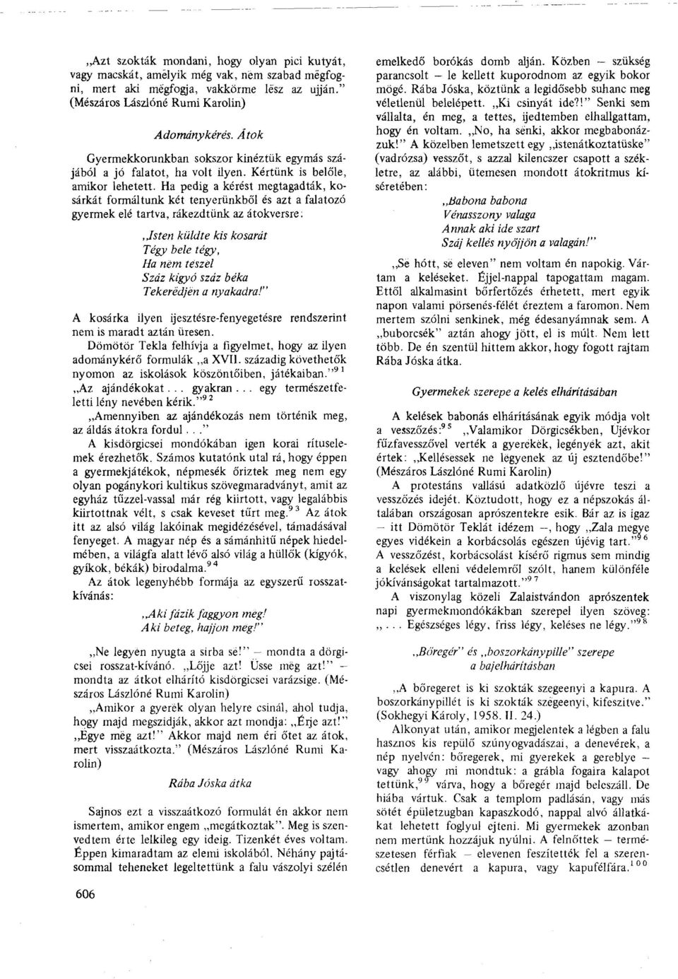 Ha pedig a kérést megtagadták, kosárkát formáltunk két tenyerünkből és azt a falatozó gyermek elé tartva, rákezdtünk az átokversre:,jsten küldte kis kosarát Tégy bele tégy, Ha nem teszel Száz kígyó