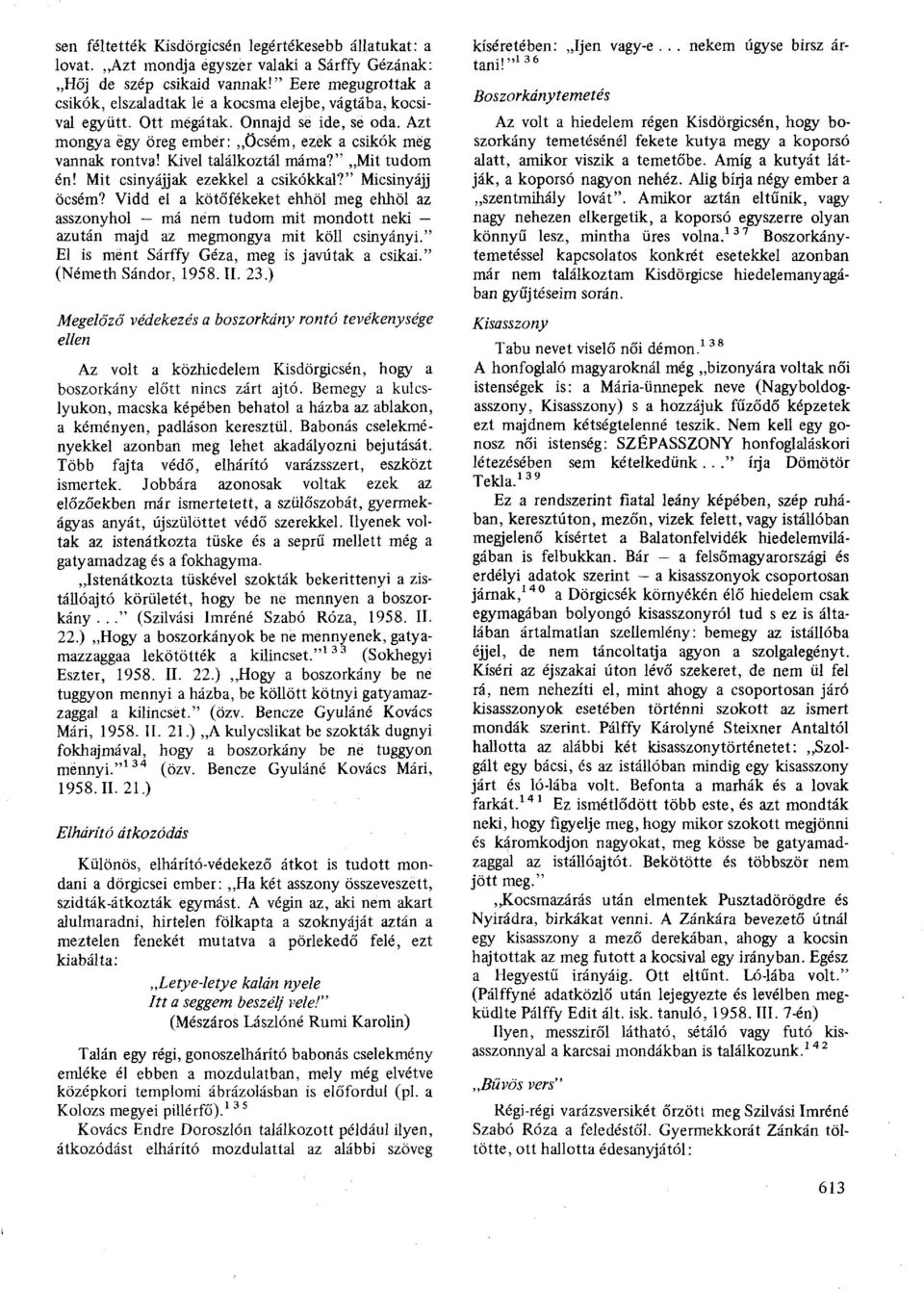 Kivel találkoztál máma?" Mit tudom én! Mit csinyájjak ezekkel a csikókkal?" Micsinyájj öcsém?