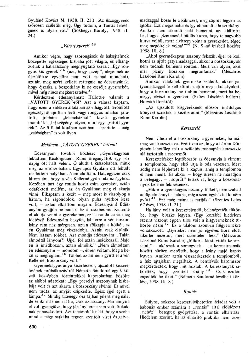 szép", idegennek az újszülöttre egyelőre nem volt szabad mondani), azután meg azért kellett rettegnie az édesanyának, hogy éjszaka a boszorkány ki ne cserélje gyermekét, mivel még nincs