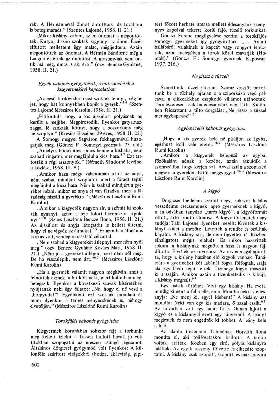 Bencze Gyuláné, 1958.11.21.) Egyéb babonás gyógyítások, óvintézkedések a kisgyermekkel kapcsolatban Az eeső fürdővizbe tojást szoktak ténnyi, meg tejet, hogy hát könnyebben kopik a gyerek.