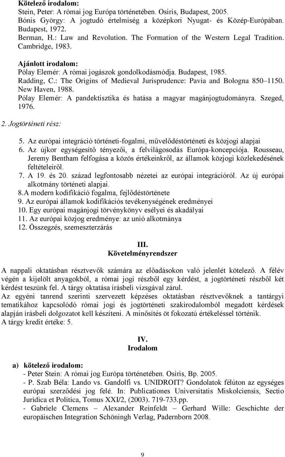 : The Origins of Medieval Jurisprudence: Pavia and Bologna 850 1150. New Haven, 1988. Pólay Elemér: A pandektisztika és hatása a magyar magánjogtudományra. Szeged, 1976. 2. Jogtörténeti rész: 5.