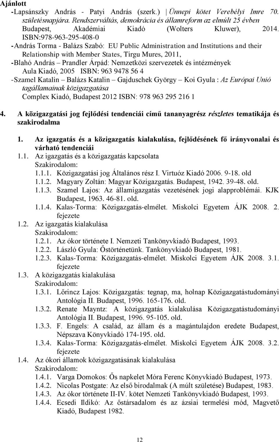 ISBN:978-963-295-408-0 - András Torma - Balázs Szabó: EU Public Administration and Institutions and their Relationship with Member States, Tirgu Mures, 2011, - Blahó András Prandler Árpád: Nemzetközi