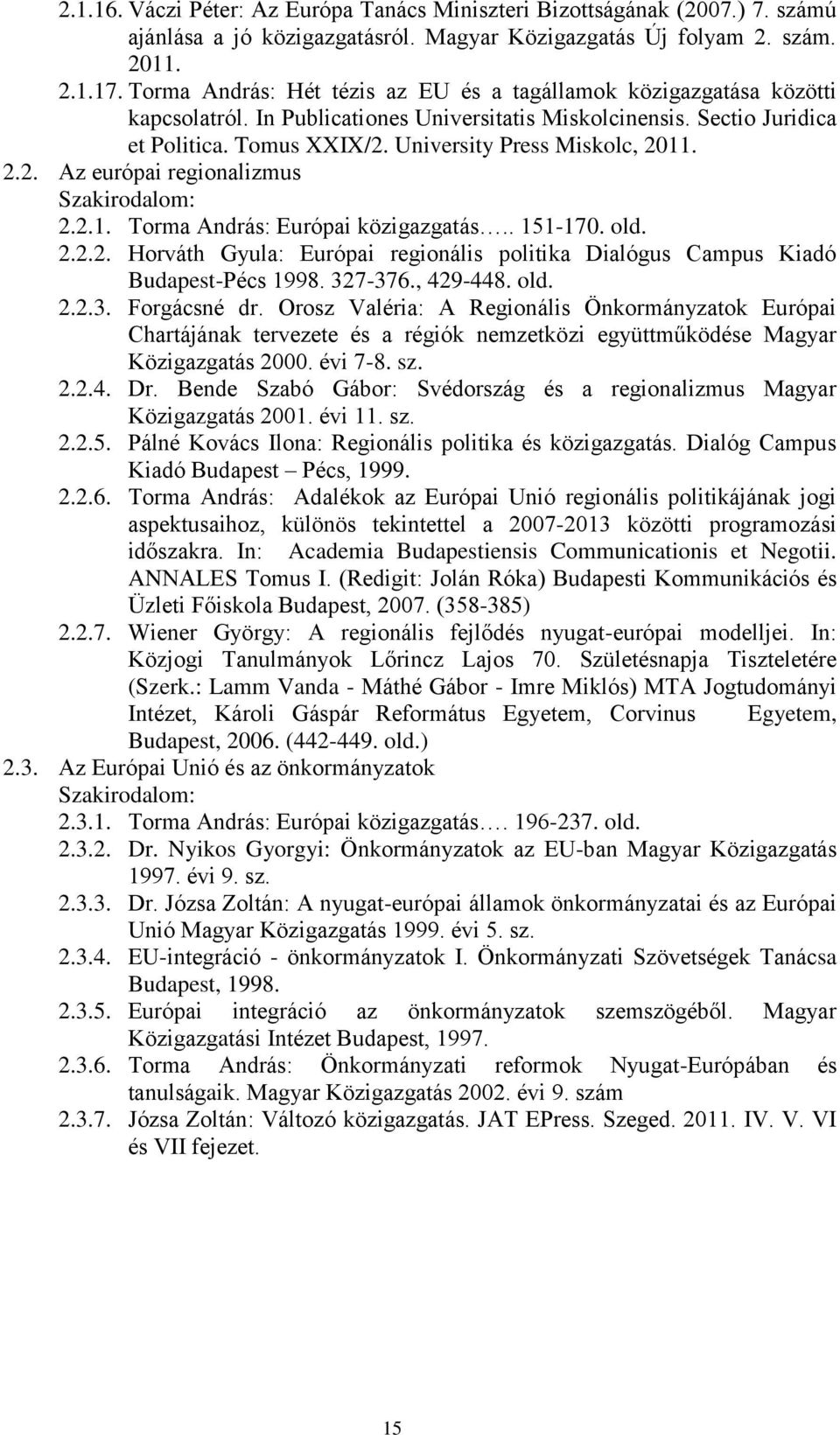 University Press Miskolc, 2011. 2.2. Az európai regionalizmus Szakirodalom: 2.2.1. Torma András: Európai közigazgatás.. 151-170. old. 2.2.2. Horváth Gyula: Európai regionális politika Dialógus Campus Kiadó Budapest-Pécs 1998.