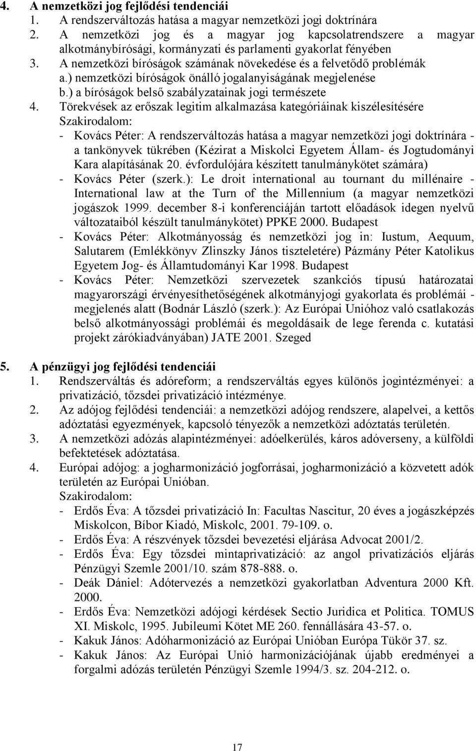 ) nemzetközi bíróságok önálló jogalanyiságának megjelenése b.) a bíróságok belső szabályzatainak jogi természete 4.