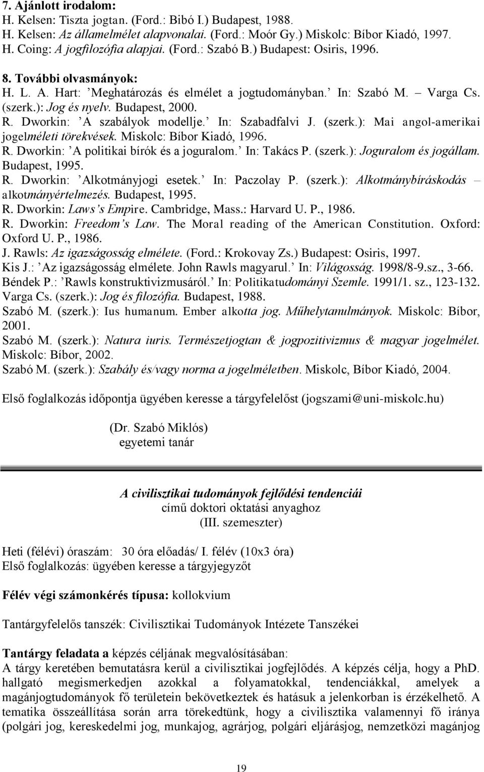 Dworkin: A szabályok modellje. In: Szabadfalvi J. (szerk.): Mai angol-amerikai jogelméleti törekvések. Miskolc: Bíbor Kiadó, 1996. R. Dworkin: A politikai bírók és a joguralom. In: Takács P. (szerk.): Joguralom és jogállam.