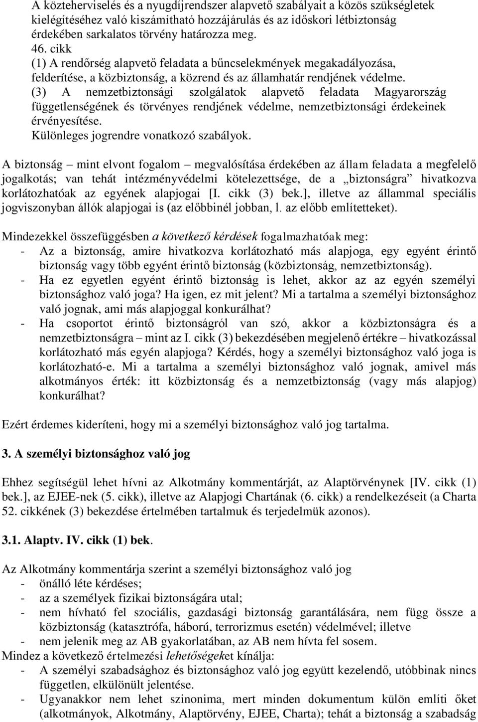 (3) A nemzetbiztonsági szolgálatok alapvető feladata Magyarország függetlenségének és törvényes rendjének védelme, nemzetbiztonsági érdekeinek érvényesítése. Különleges jogrendre vonatkozó szabályok.