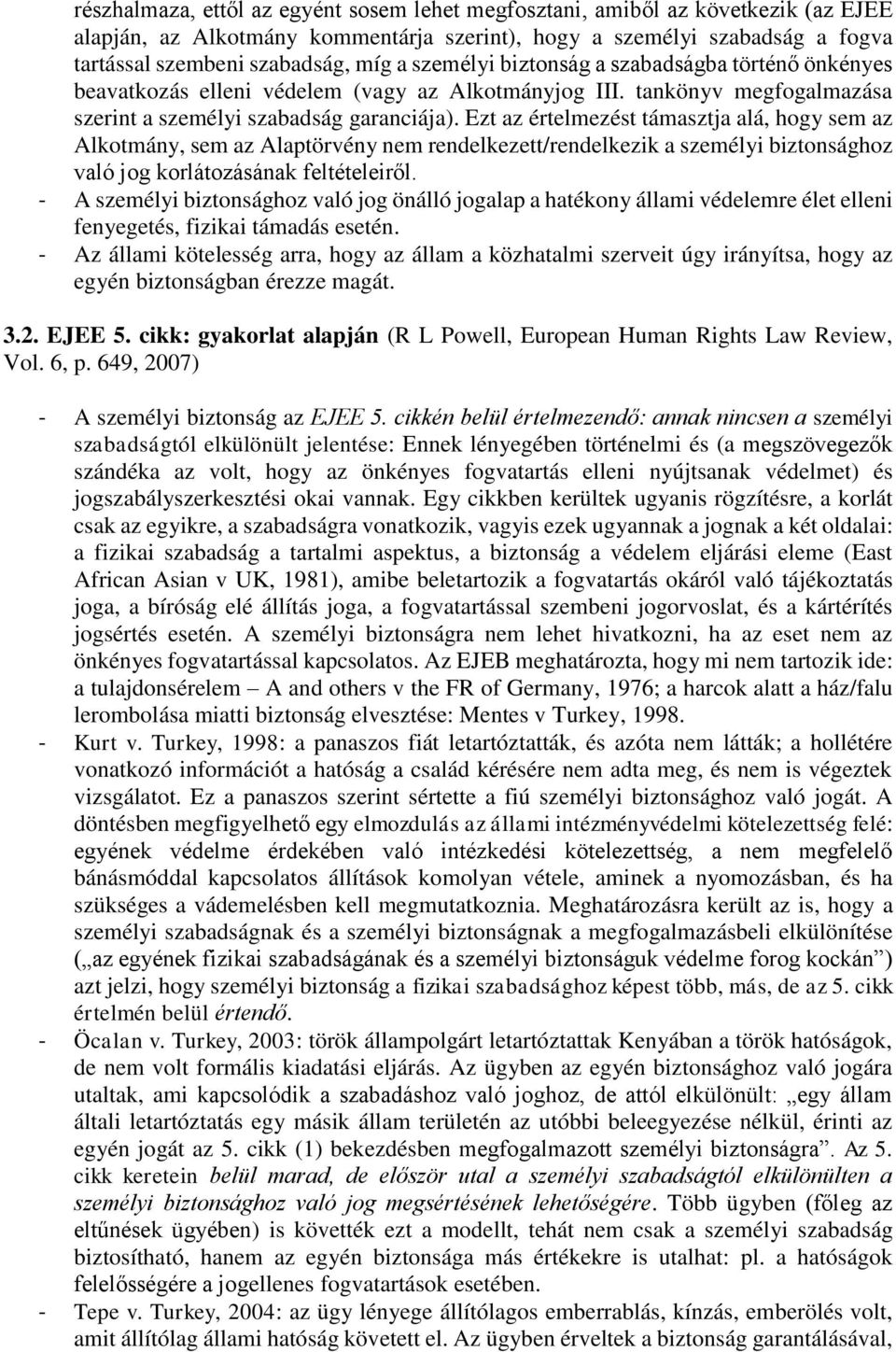 Ezt az értelmezést támasztja alá, hogy sem az Alkotmány, sem az Alaptörvény nem rendelkezett/rendelkezik a személyi biztonsághoz való jog korlátozásának feltételeiről.