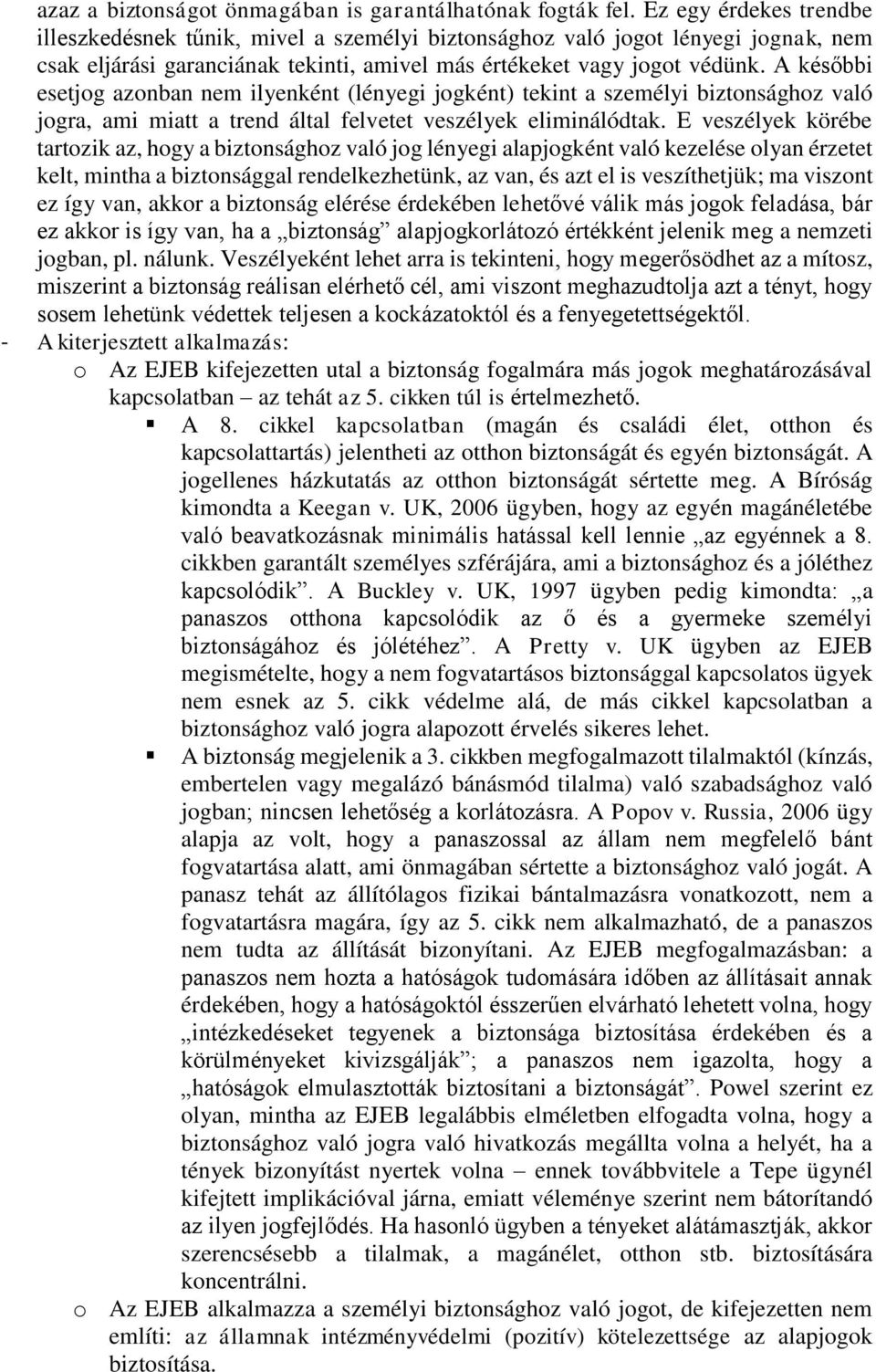 A későbbi esetjog azonban nem ilyenként (lényegi jogként) tekint a személyi biztonsághoz való jogra, ami miatt a trend által felvetet veszélyek eliminálódtak.