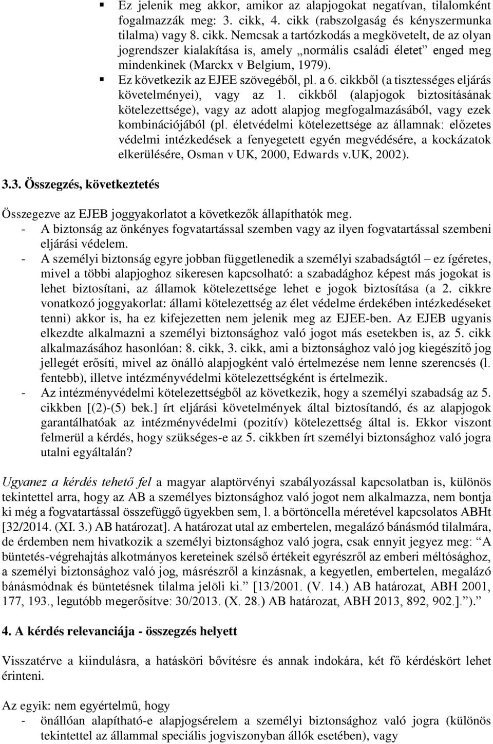 Ez következik az EJEE szövegéből, pl. a 6. cikkből (a tisztességes eljárás követelményei), vagy az 1.