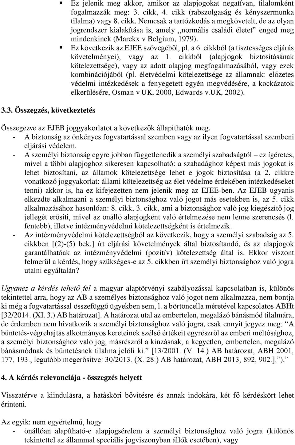 Ez következik az EJEE szövegéből, pl. a 6. cikkből (a tisztességes eljárás követelményei), vagy az 1.