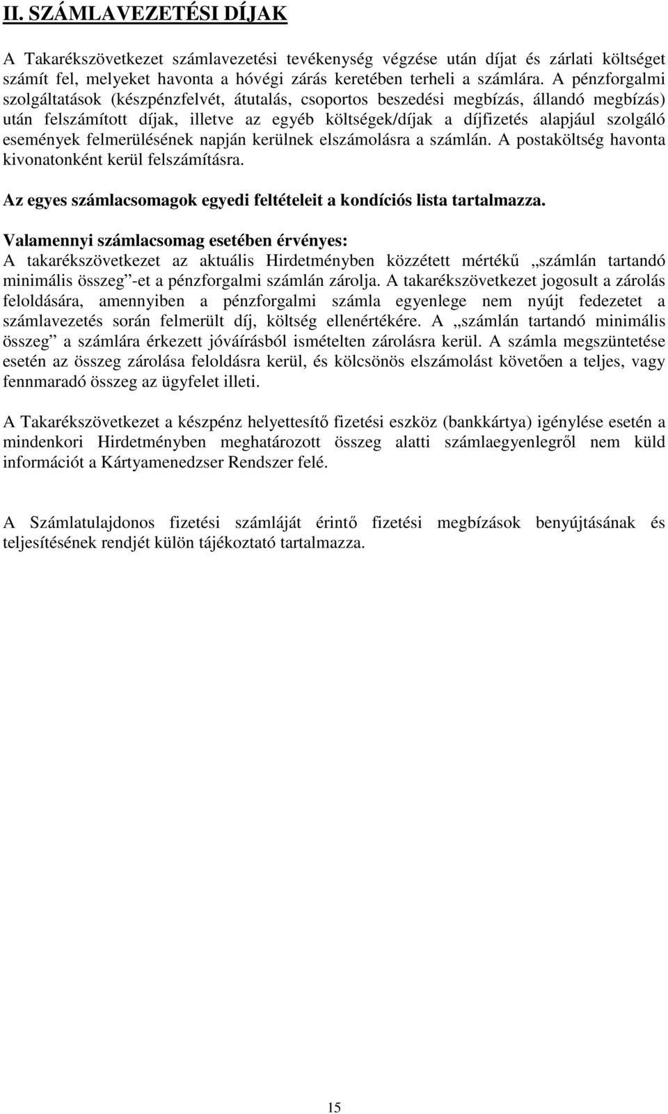 események felmerülésének napján kerülnek elszámolásra a számlán. A postaköltség havonta kivonatonként kerül felszámításra. Az egyes számlacsomagok egyedi feltételeit a kondíciós lista tartalmazza.