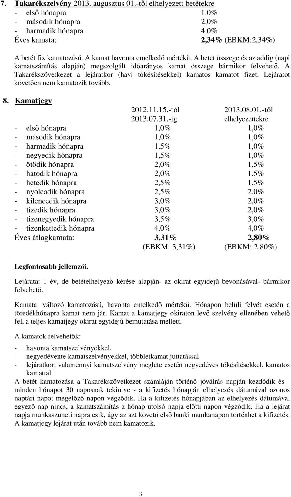 A Takarékszövetkezet a lejáratkor (havi tőkésítésekkel) kamatos kamatot fizet. Lejáratot követően nem kamatozik tovább. 8. Kamatjegy 2012.11.15.-től 2013.08.01.-től 2013.07.31.