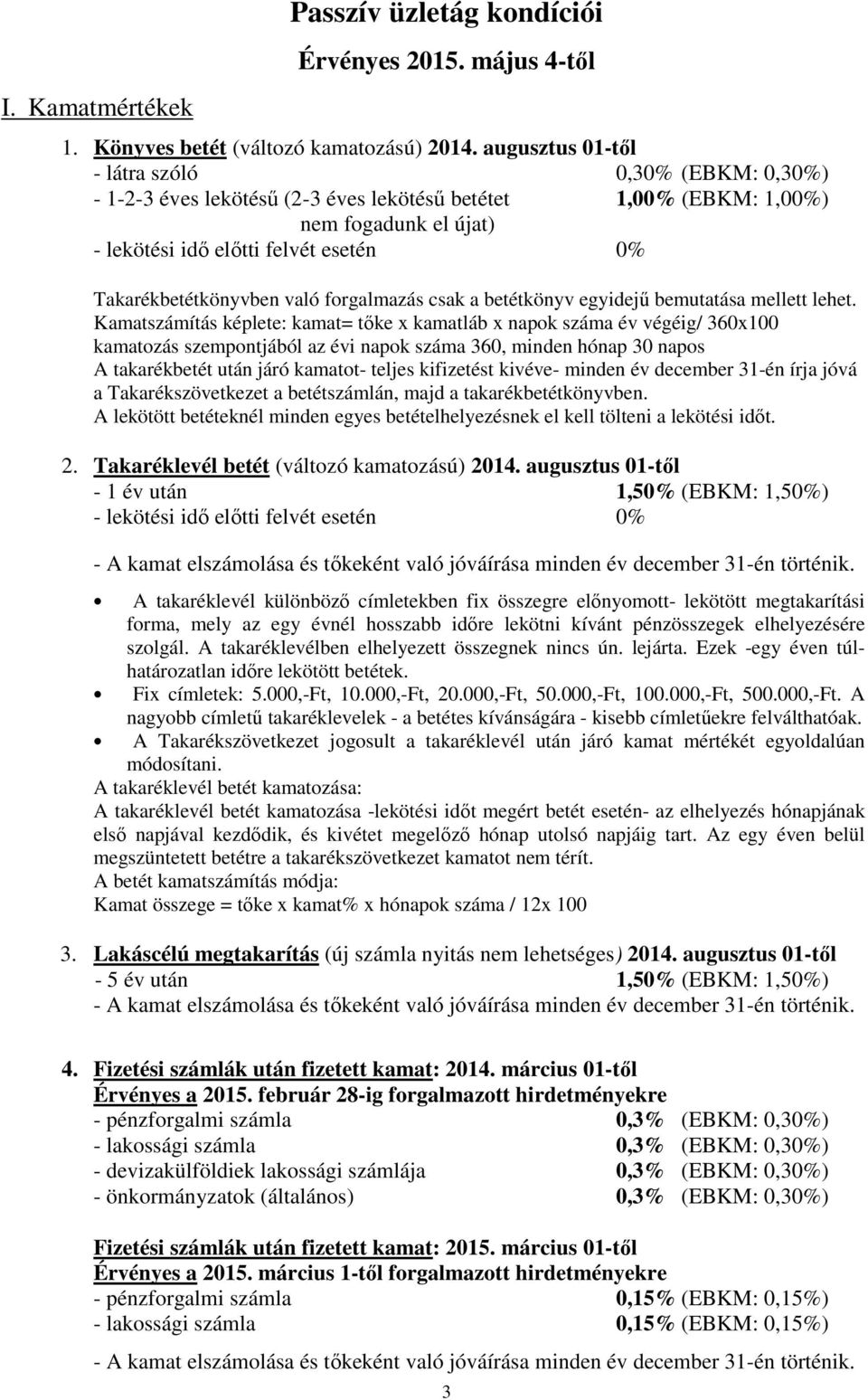 Takarékbetétkönyvben való forgalmazás csak a betétkönyv egyidejű bemutatása mellett lehet.