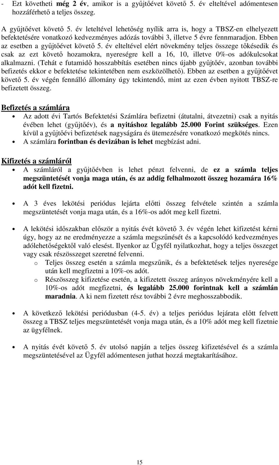 év elteltével elért növekmény teljes összege tőkésedik és csak az ezt követő hozamokra, nyereségre kell a 16, 10, illetve 0%-os adókulcsokat alkalmazni.