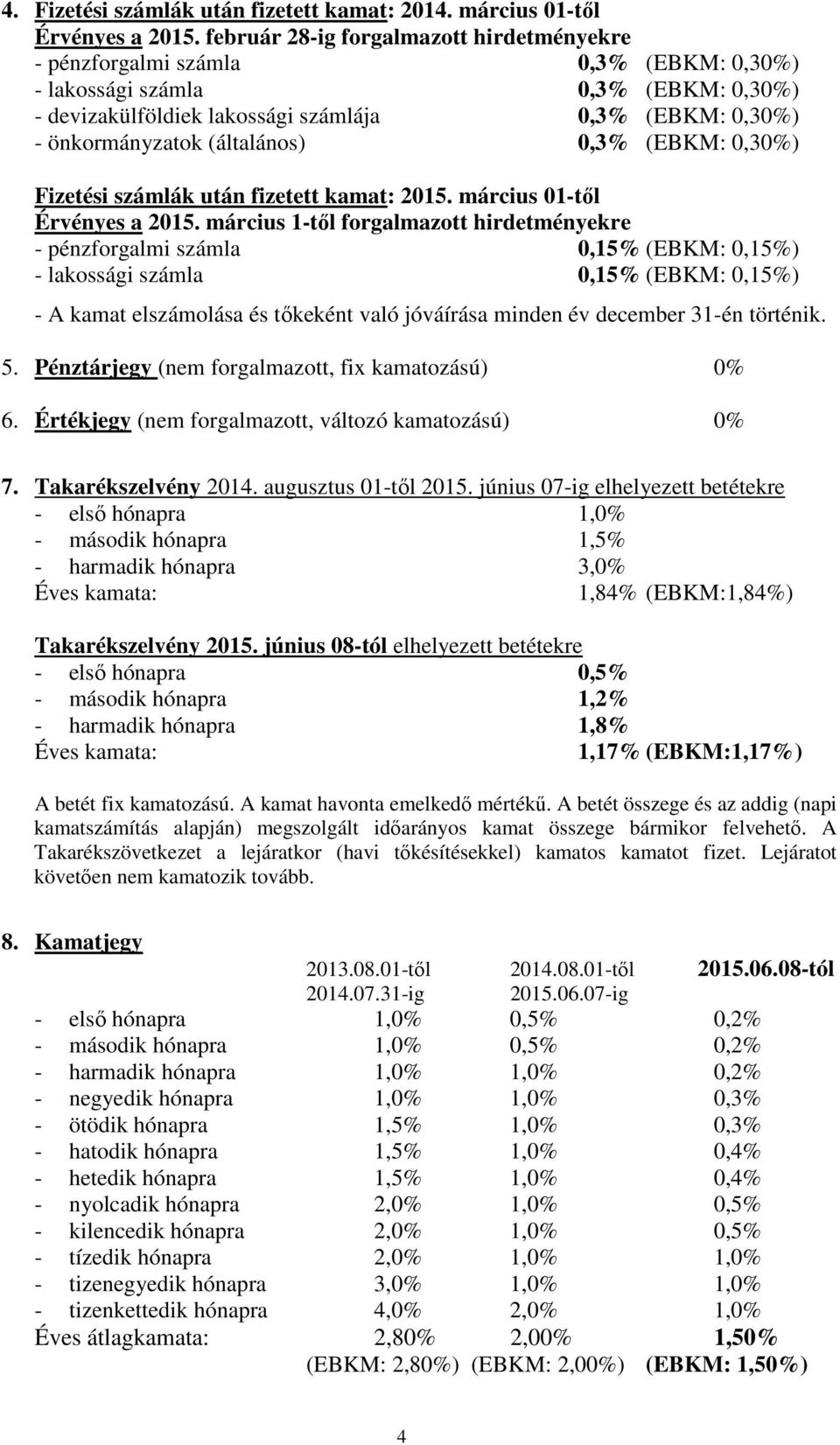 (általános) 0,3% (EBKM: 0,30%) Fizetési számlák után fizetett kamat: 2015. március 01-től Érvényes a 2015.