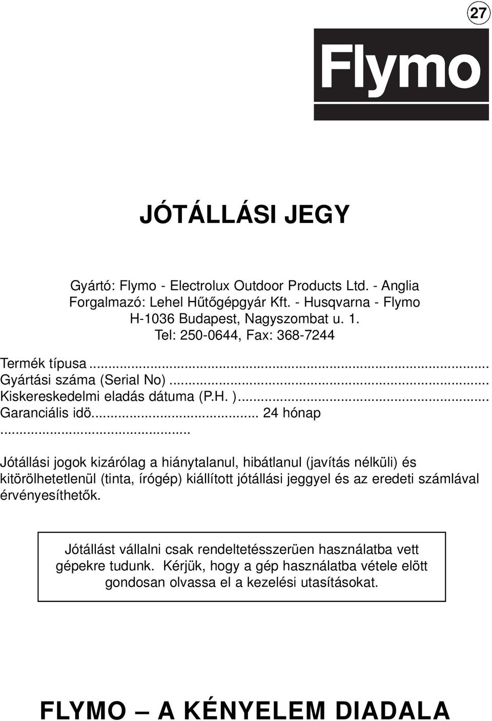 .. Jótállási jogok kizárólag a hiánytalanul, hibátlanul (javítás nélküli) és kitörölhetetlenül (tinta, írógép) kiállított jótállási jeggyel és az eredeti számlával