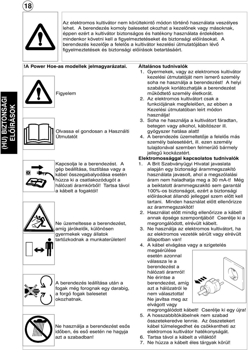 előírásokat. A berendezés kezelője a felelős a kultivátor kezelési útmutatójában lévő figyelmeztetések és biztonsági előírások betartásáért. (HU) BIZTONSÁGI ELŐÍRÁSOK!