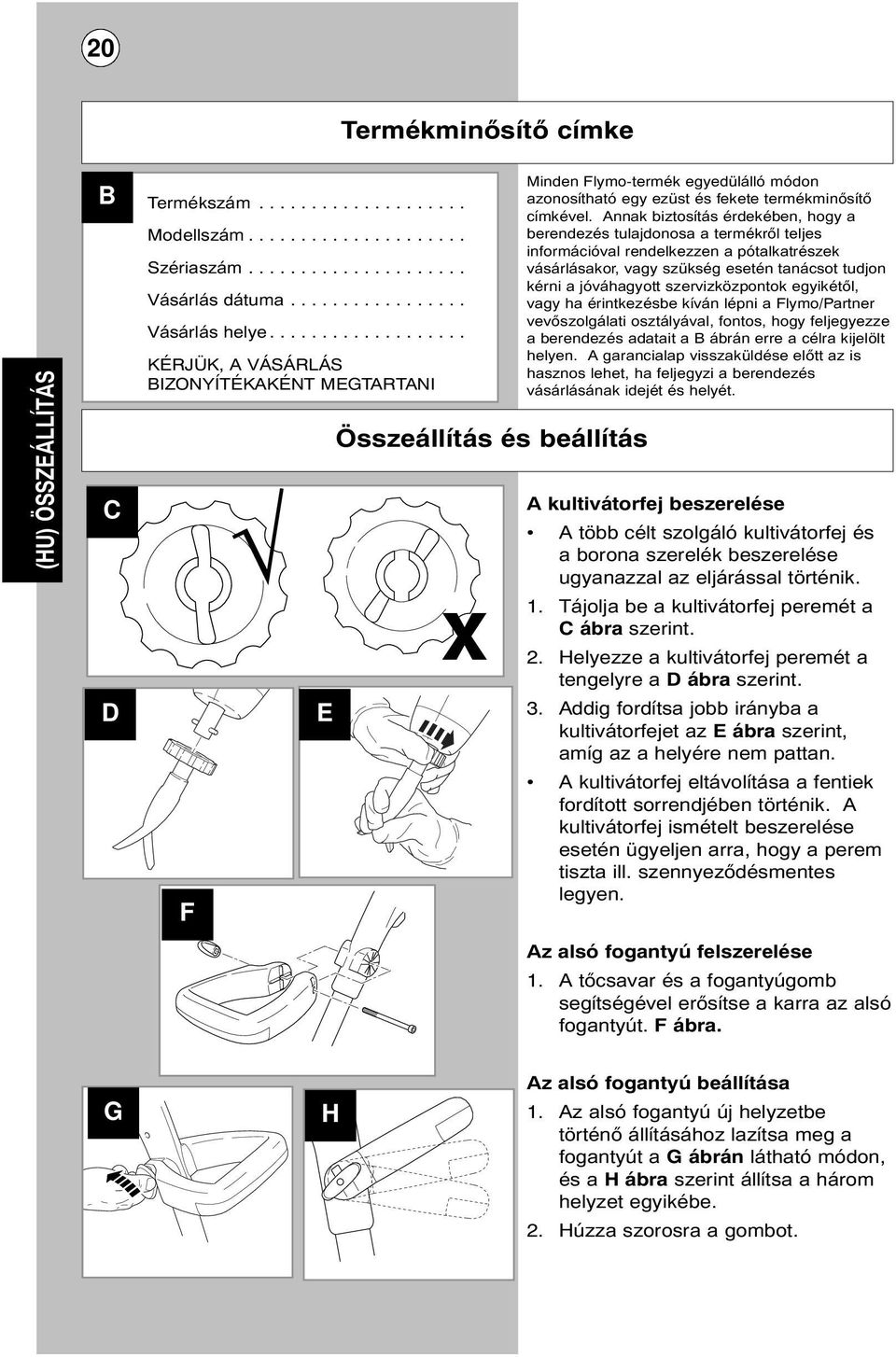 Annak biztosítás érdekében, hogy a berendezés tulajdonosa a termékről teljes információval rendelkezzen a pótalkatrészek vásárlásakor, vagy szükség esetén tanácsot tudjon kérni a jóváhagyott