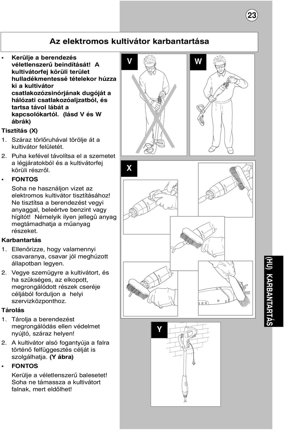 (lásd V és W ábrák) Tisztítás (X) 1. Száraz törlőruhával törölje át a kultivátor felületét. 2. Puha kefével távolítsa el a szemetet a légjáratokból és a kultivátorfej körüli részről.