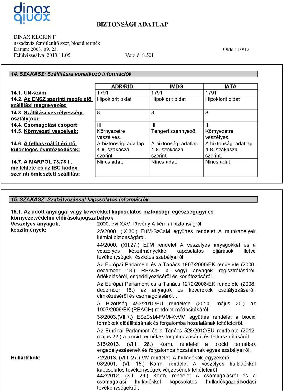 A felhasználót érintő különleges óvintézkedések: A biztonsági adatlap 4-8. szakasza A biztonsági adatlap 4-8. szakasza A biztonsági adatlap 4-8. szakasza 14.7. A MARPOL 73/78 II.