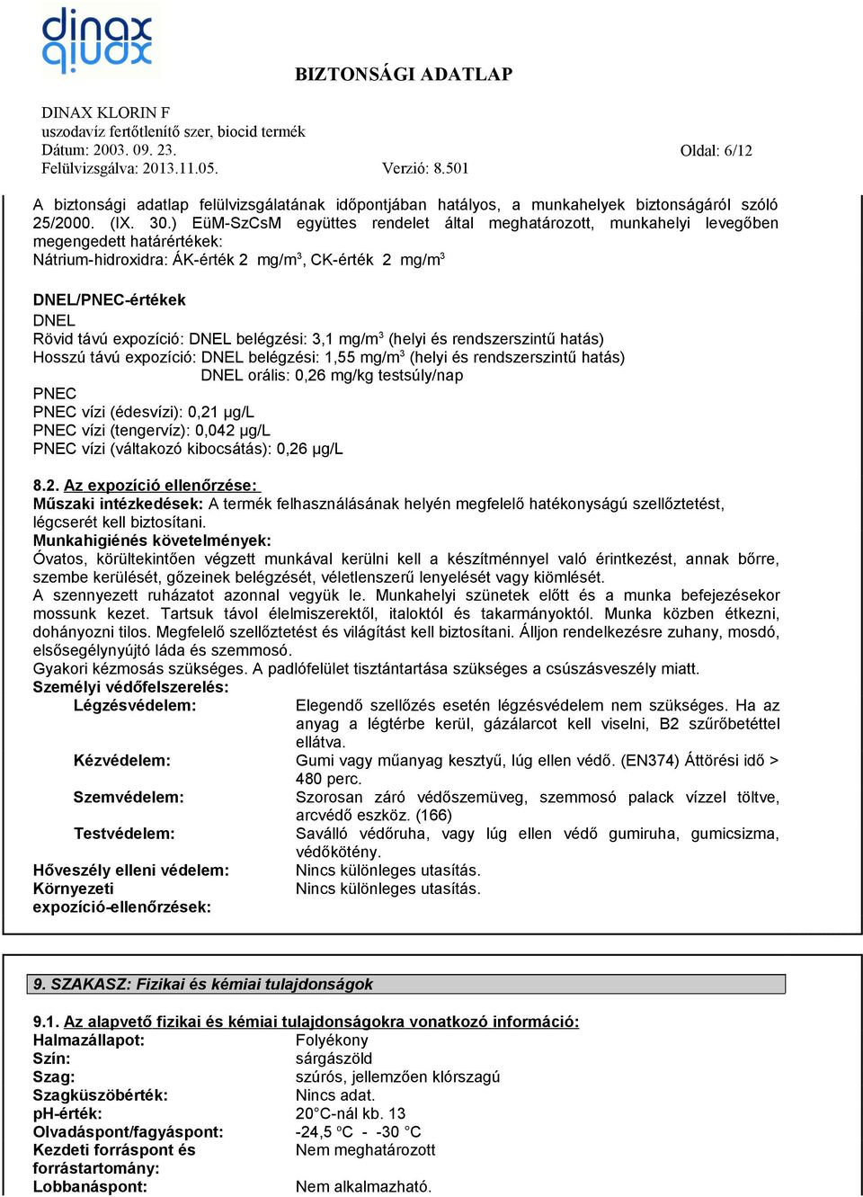 DNEL belégzési: 3,1 mg/m 3 (helyi és rendszerszintű hatás) Hosszú távú expozíció: DNEL belégzési: 1,55 mg/m 3 (helyi és rendszerszintű hatás) DNEL orális: 0,26 mg/kg testsúly/nap PNEC PNEC vízi