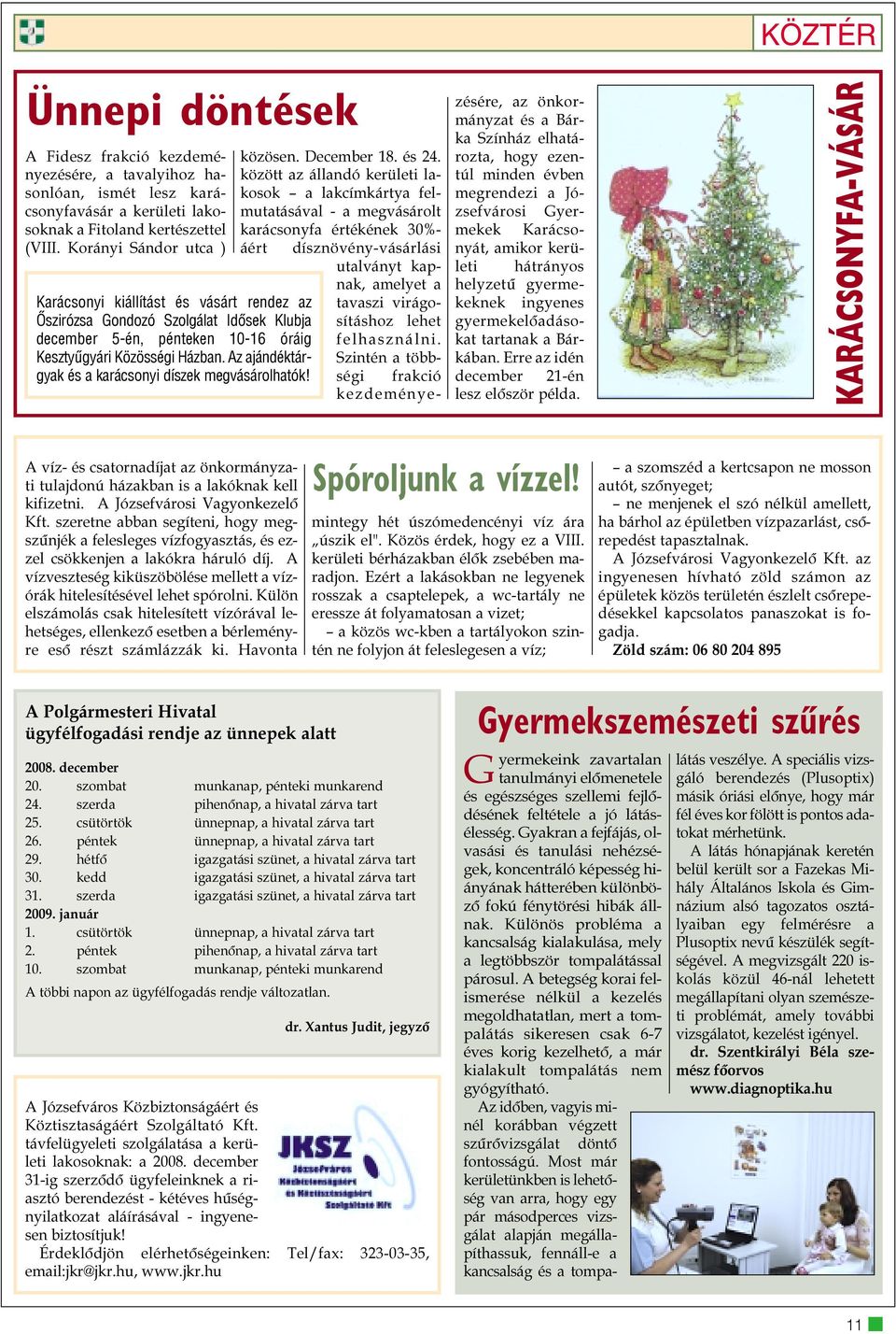 között az állandó kerületi lakosok a lakcímkártya felmutatásával - a megvásárolt karácsonyfa értékének 30%- áért Karácsonyi kiállítást és vásárt rendez az Õszirózsa Gondozó Szolgálat Idõsek Klubja