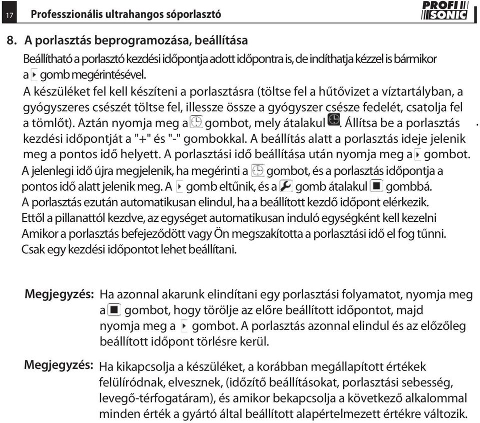 A készüléket fel kell készíteni a porlasztásra (töltse fel a hűtővizet a víztartályban, a gyógyszeres csészét töltse fel, illessze össze a gyógyszer csésze fedelét, csatolja fel a tömlőt).