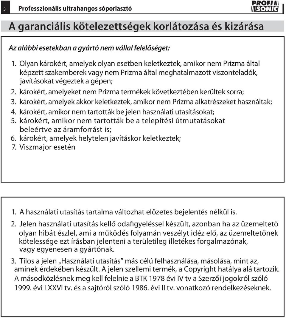 károkért, amelyeket nem Prizma termékek következtében kerültek sorra; 3. károkért, amelyek akkor keletkeztek, amikor nem Prizma alkatrészeket használtak; 4.