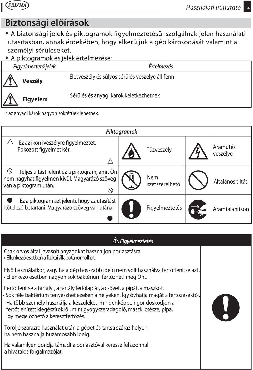 sokrétűek lehetnek. Ez az ikon Piktogramok Tűzveszély Áramütés veszélye Teljes tiltást jelent ez a piktogram, amit Ön van a piktogram után.