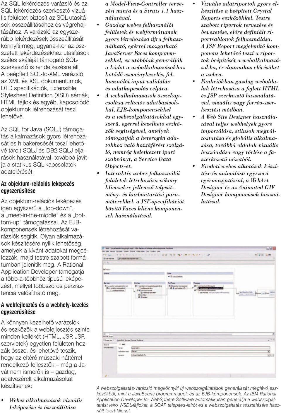 A beépített SQL-to-XML varázsló az XML és XSL dokumentumok, DTD specifikációk, Extensible Stylesheet Definition (XSD) sémák, HTML fájlok és egyéb, kapcsolódó objektumok létrehozását teszi lehetõvé.