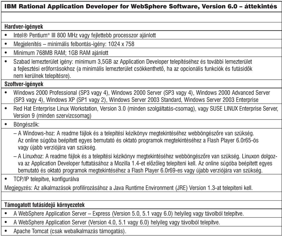 igény: minimum 3,5GB az Application Developer telepítéséhez és további lemezterület a fejlesztési erõforrásokhoz (a minimális lemezterület csökkenthetõ, ha az opcionális funkciók és futásidõk nem