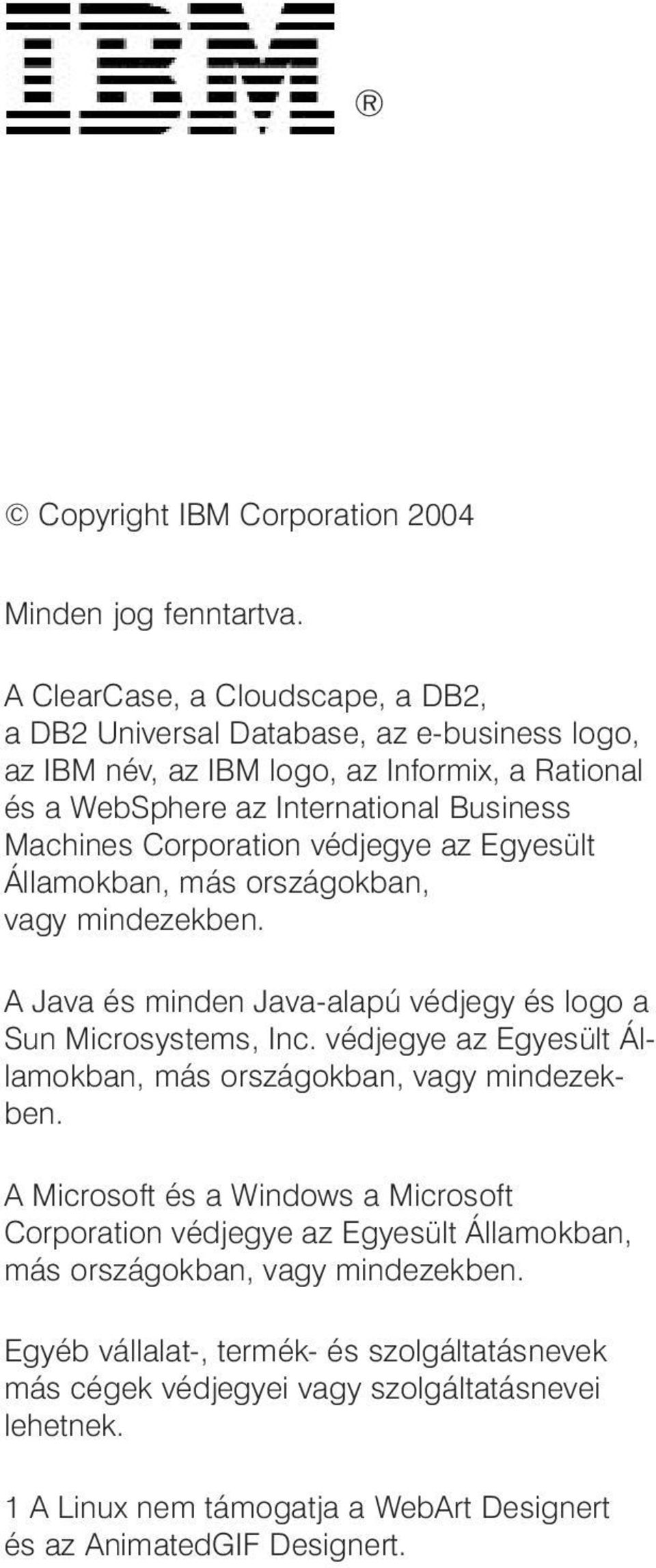 Corporation védjegye az Egyesült Államokban, más országokban, vagy mindezekben. A Java és minden Java-alapú védjegy és logo a Sun Microsystems, Inc.